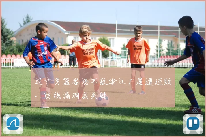 辽宁男篮客场不敌浙江广厦遭连败,防线漏洞成关键