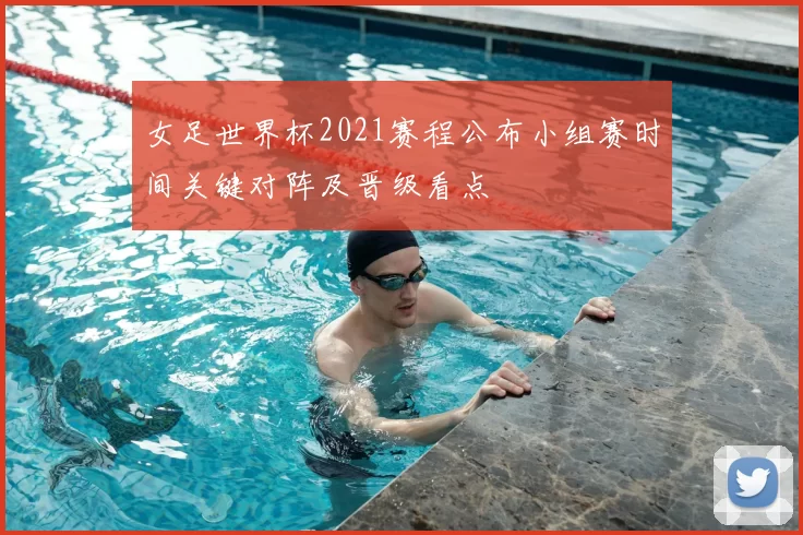 女足世界杯2021赛程公布小组赛时间关键对阵及晋级看点