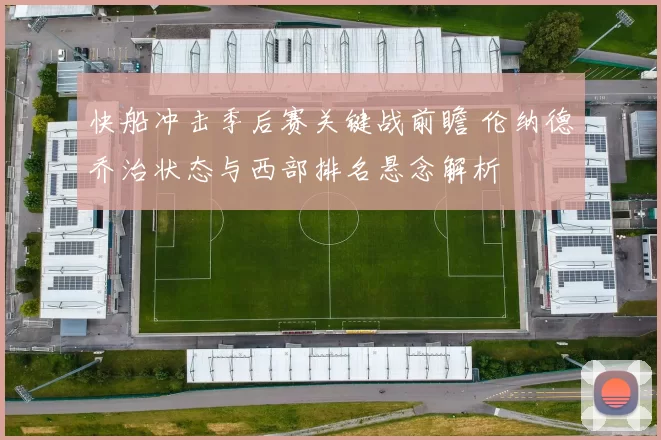 快船冲击季后赛关键战前瞻 伦纳德乔治状态与西部排名悬念解析