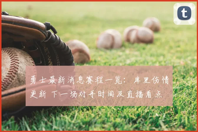 勇士最新消息赛程一览:库里伤情更新 下一场对手时间及直播看点