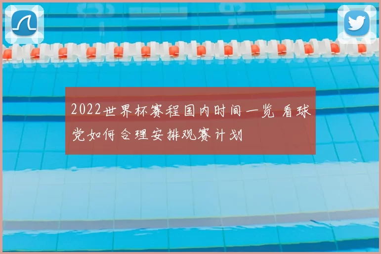 2022世界杯赛程国内时间一览 看球党如何合理安排观赛计划