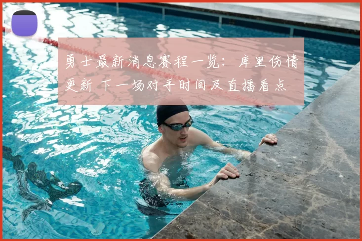 勇士最新消息赛程一览:库里伤情更新 下一场对手时间及直播看点
