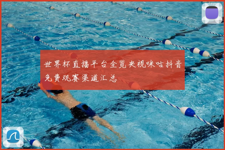 世界杯直播平台全览央视咪咕抖音免费观赛渠道汇总