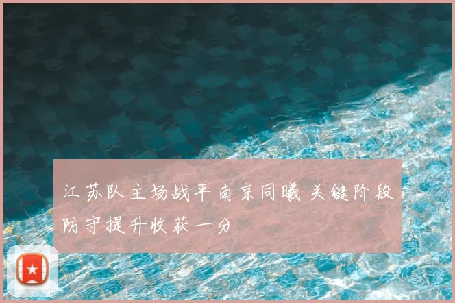 江苏队主场战平南京同曦 关键阶段防守提升收获一分
