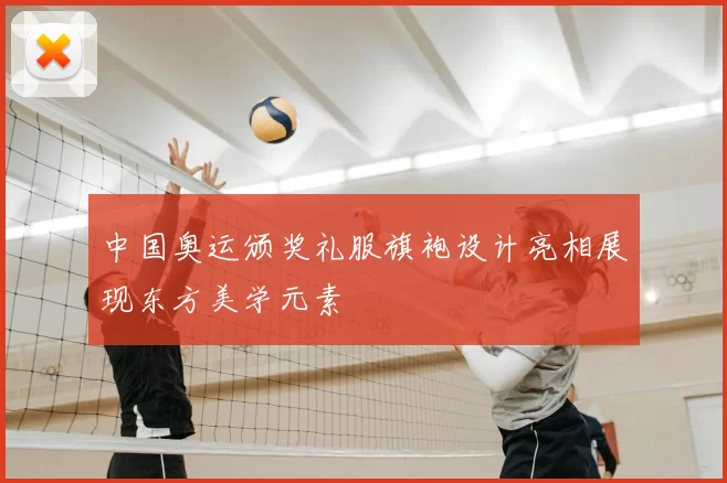 中国奥运颁奖礼服旗袍设计亮相展现东方美学元素