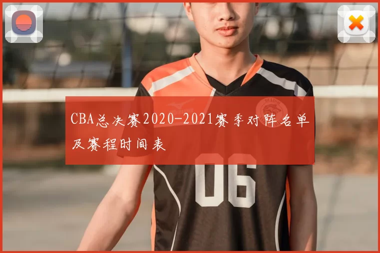 CBA总决赛2020-2021赛季对阵名单及赛程时间表