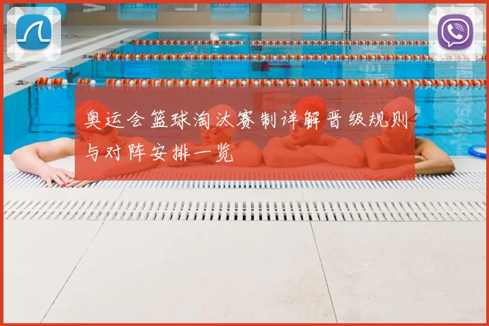 奥运会篮球淘汰赛制详解晋级规则与对阵安排一览