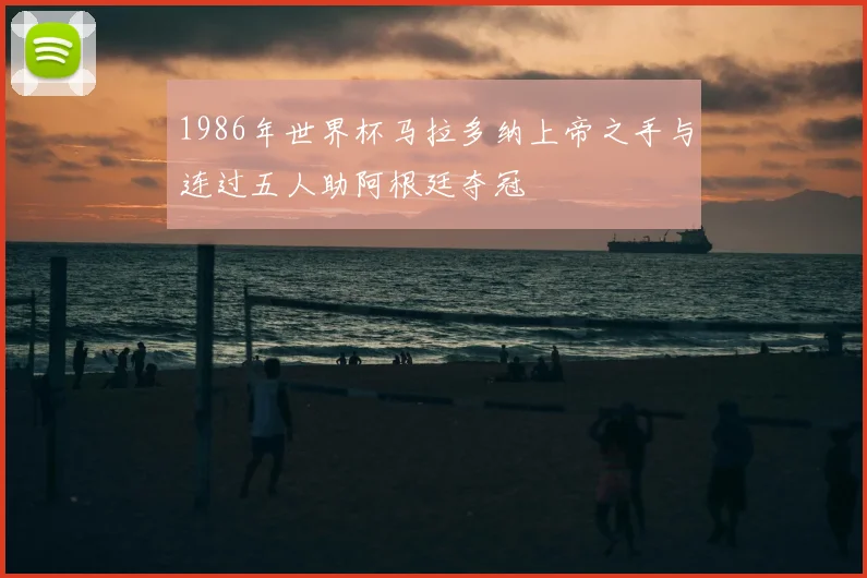 1986年世界杯马拉多纳上帝之手与连过五人助阿根廷夺冠