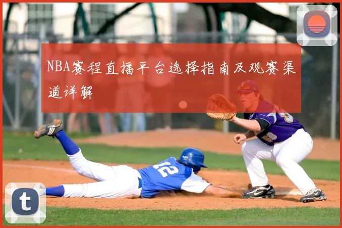 NBA赛程直播平台选择指南及观赛渠道详解